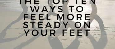 The Top Ten Ways To Feel More Steady On Your Feet